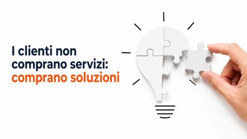 I clienti non comprano servizi: comprano soluzioni